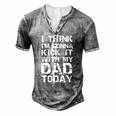 I Think Im Gonna Kick It With My Dad Today Fathers Day Men's Henley T-Shirt Grey
