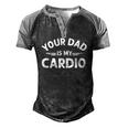 Your Dad Is My Cardio S Fathers Day Womens Mens Kids Men's Henley Raglan T-Shirt Black Grey
