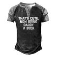 Thats Cute Now Bring Daddy A Beer Saying Dad Men's Henley Raglan T-Shirt Black Grey
