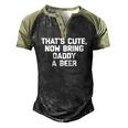 Thats Cute Now Bring Daddy A Beer Saying Dad Men's Henley Raglan T-Shirt Black Forest