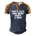 Thats Cute Now Bring Daddy A Beer Saying Dad Men's Henley Raglan T-Shirt Brown Orange