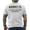 Admit It Life Would Be Boring Without Me Men's Crewneck Short Sleeve Back Print T-shirt