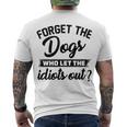 Forget The Dogs Who Let The Idiots Out Men's Crewneck Short Sleeve Back Print T-shirt