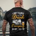 I Dont Always Drink When Im Camping Lovers Funny Camper Men's Crewneck Short Sleeve Back Print T-shirt Gifts for Old Men