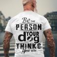 Be The Person Your Dog Thinks You Are Men's Crewneck Short Sleeve Back Print T-shirt Gifts for Old Men