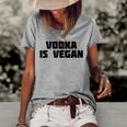 Vodka Is Vegan | Funny Drink Alcohol Women's Short Sleeve Loose T-shirt Grey