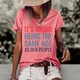 Its Weird Being The Same Age As Old People Women's Loose T-shirt Watermelon