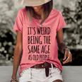 Its Weird Being The Same Age As Old People Retirement Women's Loose T-shirt Watermelon