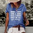 Womens Drink A Beer Sing A Song Make A Friend We Get Along Women's Short Sleeve Loose T-shirt Blue