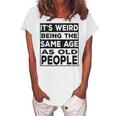 Its Weird Being The Same Age As Old People V2 Women's Loosen T-shirt White
