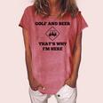 Golf And Beer Thats Why Im Here Women's Loosen T-Shirt Watermelon