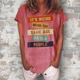 Its Weird Being The Same Age As Old People Retro Sarcastic V2 Women's Loosen T-shirt Watermelon