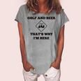 Golf And Beer Thats Why Im Here Women's Loosen T-Shirt Green