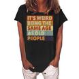 Its Weird Being The Same Age As Old People Funny Vintage Women's Loosen Crew Neck Short Sleeve T-Shirt Black