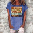 Its Weird Being The Same Age As Old People Funny Vintage Women's Loosen Crew Neck Short Sleeve T-Shirt Blue