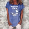 Womens My Favorite Goalie Calls Me Mom - Proud Mom Women's Loosen Crew Neck Short Sleeve T-Shirt Blue