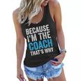 Because Im The Coach Thats Why Funny Women Flowy Tank
