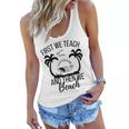 First We Teach And Then We Beach Women Flowy Tank