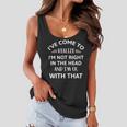 Ive Come To Realize Im Not Right In The Head And Im Ok Women Flowy Tank