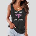 Mind Your Own Uterus Reproductive Rights Feminist Women Flowy Tank