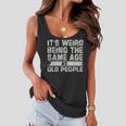 Older People Its Weird Being The Same Age As Old People Women Flowy Tank