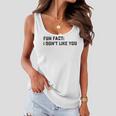 Fun Fact I Dont Like You V2 Women Flowy Tank