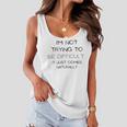 Funny Im Not Trying To Be Difficult It Just Comes Naturally Women Flowy Tank