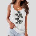 Im Nicer Than My Face Looks 257 Shirt Women Flowy Tank