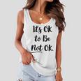 Positive Sayings Its Ok To Be Not Ok Graphic 288 Trending Shirt Women Flowy Tank