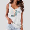 So Happy I’M Sixty Women Flowy Tank