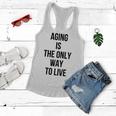 Aging Is The Only Way To Live Women Flowy Tank