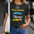 I Got 99 Problems But A Uterus Aint One Menstruation T-shirt Gifts for Her