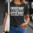 Every Day Is Upper Body Day Unisex T-Shirt Gifts for Her