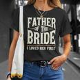 Father Of The Bride I Loved Her First Unisex T-Shirt Gifts for Her