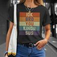 Funny I Dont Know Bro You Kinda Sus Vintage Retro Sarcastic Unisex T-Shirt Gifts for Her