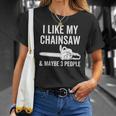 I Like My Chainsaw & Maybe 3 People Funny Woodworker Quote Unisex T-Shirt Gifts for Her