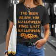 Ive Been Ready For Halloween Since Last Halloween Funny Unisex T-Shirt Gifts for Her