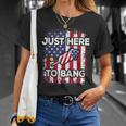 Just Here To Bang 4Th Of July American Flag Fourth Of July Unisex T-Shirt Gifts for Her