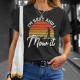 Lawn Mowing Im Sexy And I Mow It Funny Gardener Unisex T-Shirt Gifts for Her