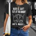 Mark M Cant Text At The Moment Hes Busy Unisex T-Shirt Gifts for Her