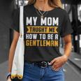 My Mom Taught Me How To Be A Gentleman 82 Trending Shirt Unisex T-Shirt Gifts for Her