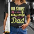 No Shirt No Shoes…I’M Probably With Dad Unisex T-Shirt Gifts for Her