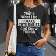 Thats What I Do I Make Cute Babies And Know Things T-shirt Gifts for Her