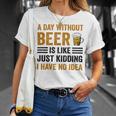A Day Without Beer Is Like Just Kidding I Have No Idea Funny Saying Beer Lover Unisex T-Shirt Gifts for Her