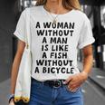 A Woman Without A Man Is Like A Fish Without A Bicycle Unisex T-Shirt Gifts for Her