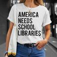 America Needs School Libraries Unisex T-Shirt Gifts for Her