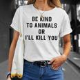 Be Kind To Animals Or Ill Kill You Unisex T-Shirt Gifts for Her