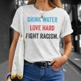 Drink Water Love Hard Fight Racism Unisex T-Shirt Gifts for Her