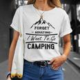 Forget Adulting I Want To Go Camping V2 Unisex T-Shirt Gifts for Her