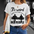 Funny Its Weird Being The Same Age As Old People Unisex T-Shirt Gifts for Her